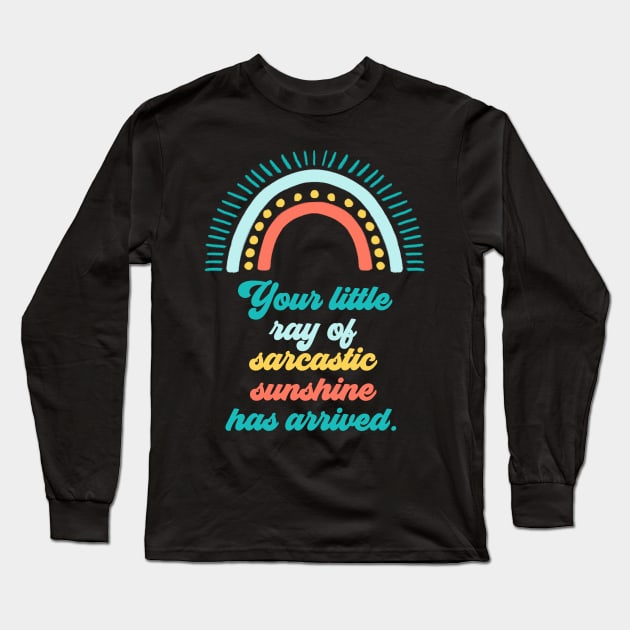 Your Little Ray of Sarcastic Sunshine Has Arrived Long Sleeve T-Shirt by Erin Decker Creative